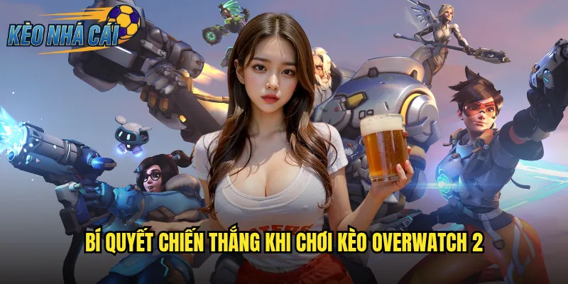 Bí Quyết Chiến Thắng Khi Chơi Kèo Overwatch 2
