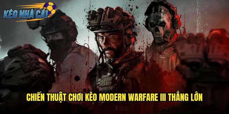 Chiến Thuật Chơi Kèo Modern Warfare III Thắng Lớn