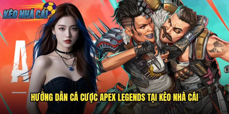 Hướng Dẫn Cá Cược Apex Legends Tại Kèo Nhà Cái